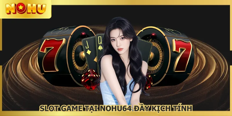 Các siêu phẩm slot game NOHU64 đa dạng chủ đề